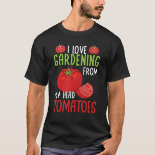 Funny I Love Gardening From My Head To Tomatoes Ga T-Shirt