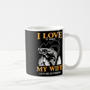 Funny I Love It When My Wife Lets Me Go Fishing Coffee Mug