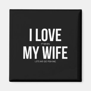 Funny I Love It When My Wife Lets Me Go Fishing Magnet