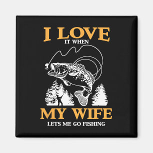 Funny I Love It When My Wife Lets Me Go Fishing  Magnet