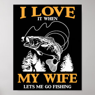 Funny I Love It When My Wife Lets Me Go Fishing Poster