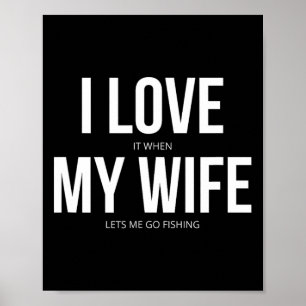 Funny I Love It When My Wife Lets Me Go Fishing  Poster
