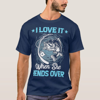 Funny I Love It When She Bends Over Men Fishing T-Shirt
