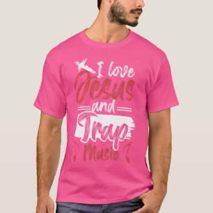 Funny I Love Jesus And Trap Music Hip-Hop Edm Chri T-Shirt