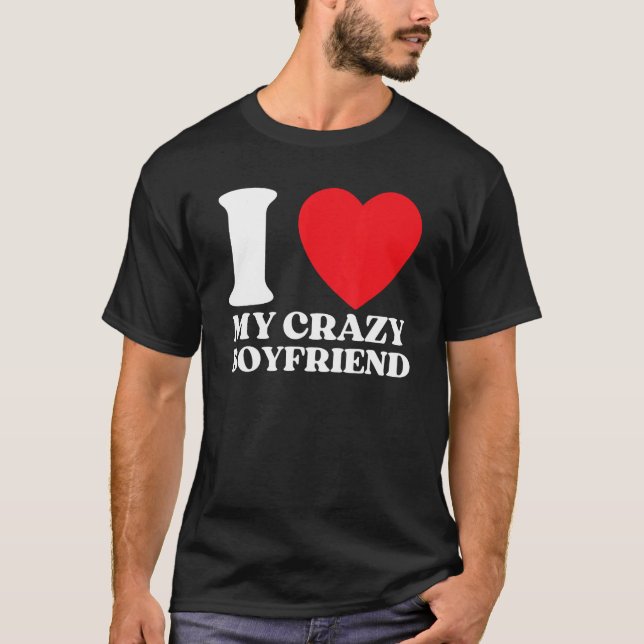 Funny I Love My Crazy Boyfriend I Red Heart My Cra T-Shirt (Front)