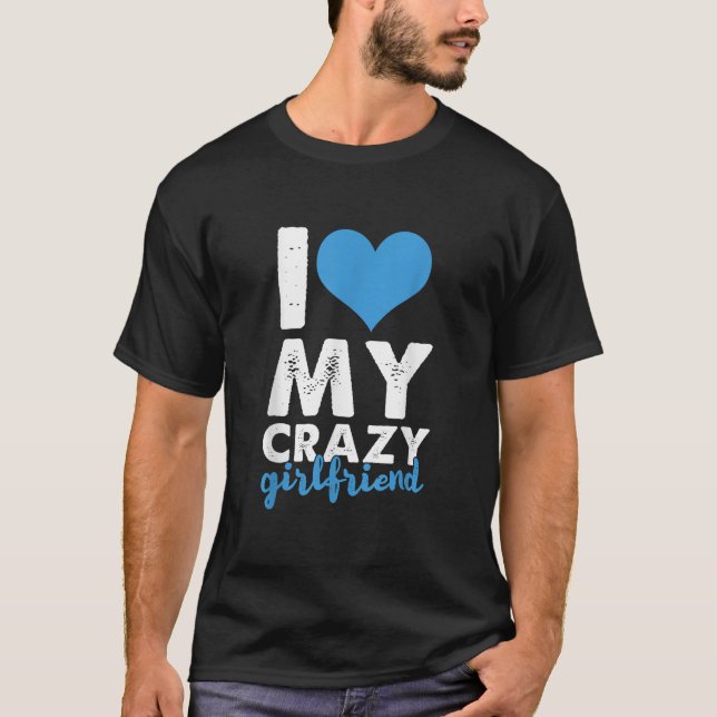 Funny I Love My Crazy Girlfriend Heart Relationshi T-Shirt (Front)