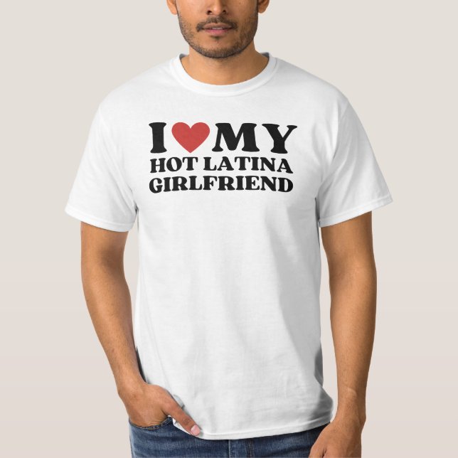 Funny I Love my Hot Latina Girlfriend  T-Shirt (Front)