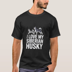 Funny I Love My Siberian Husky Dog Lover Quote T-Shirt