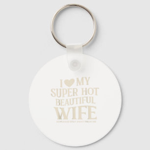 Funny I Love My Super Hot Beautiful Wife Valentine Key Ring