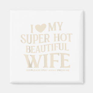 Funny I Love My Super Hot Beautiful Wife Valentine Magnet
