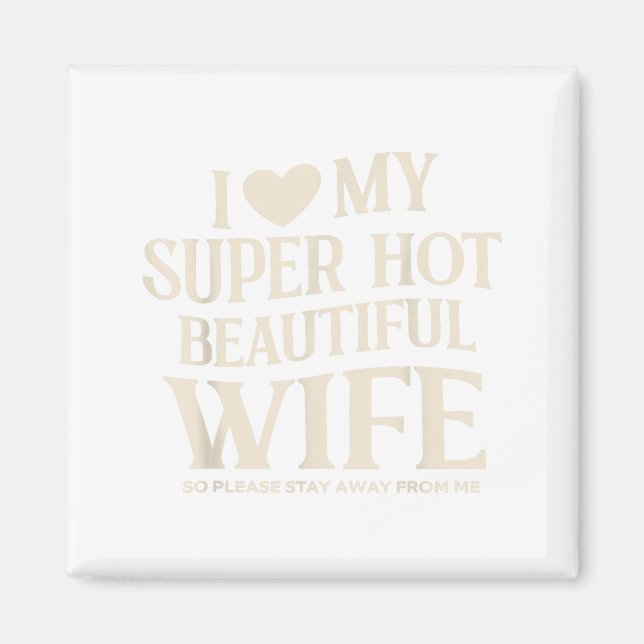 Funny I Love My Super Hot Beautiful Wife Valentine Magnet (Front)