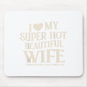 Funny I Love My Super Hot Beautiful Wife Valentine Mouse Mat