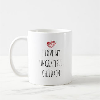 Funny I Love My Ungrateful Children Mother's Day Coffee Mug