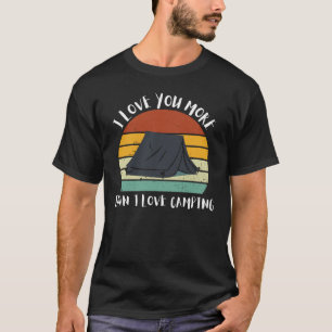 Funny I Love You More Than I Love Camping T-Shirt