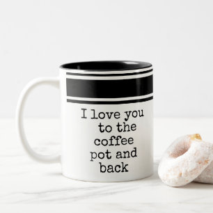 Funny I Love You To The Coffee Pot And Back Mug
