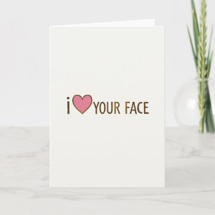 Funny I Love Your Face Card