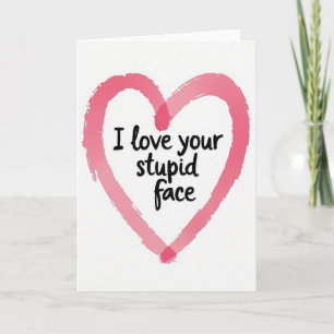 Funny I Love Your Stupid Face Heart Card