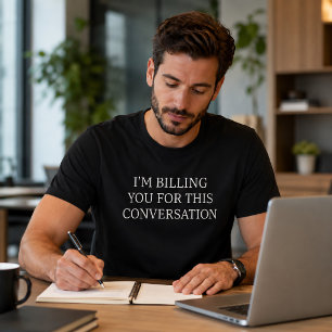 Funny I’m Billing You For This Conversation T-Shirt