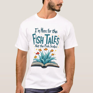 Funny I’m Here for the Fish Tales, Not the Fish Sc T-Shirt
