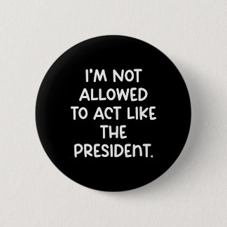 Funny I’m Not Allowed To Act Like The President Tr 6 Cm Round Badge