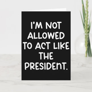 Funny I’m Not Allowed To Act Like The President Tr Card