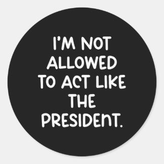Funny I’m Not Allowed To Act Like The President Tr Classic Round Sticker