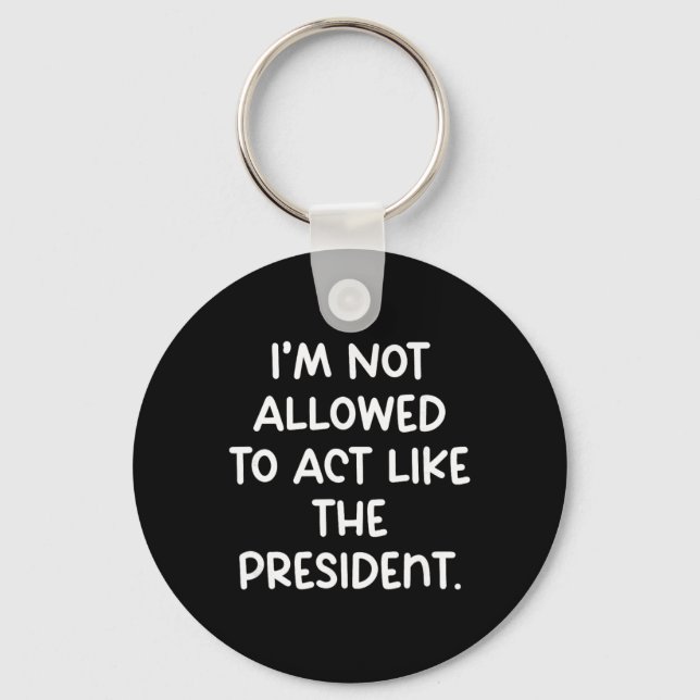 Funny I’m Not Allowed To Act Like The President Tr Key Ring (Front)