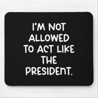 Funny I’m Not Allowed To Act Like The President Tr Mouse Mat