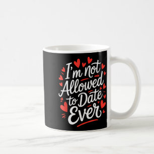 Funny I’m Not Allowed To Date Ever Saying Sarcasm Coffee Mug