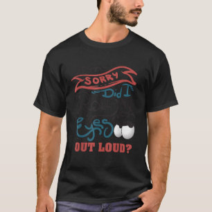 Funny I m Sorry Did I Roll My Eyes Out Loud For Gi T-Shirt