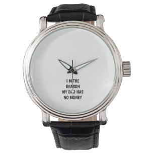 FUNNY I M THE REASON MY DAD HAS NO MONEY WATCH