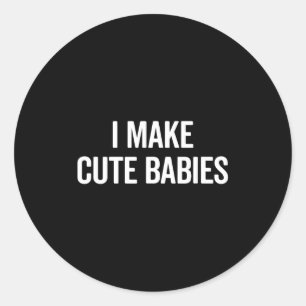 Funny I Make Cute Babies New Mom Dad Joke Classic Round Sticker