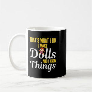 Funny I Make Dolls And I Know Things Doll Collecto Coffee Mug