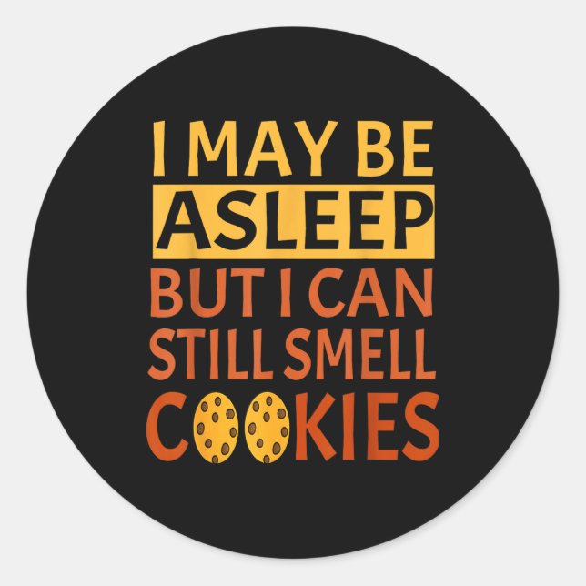 Funny I May Be Asleep But I Can Still Smell Cookie Classic Round Sticker (Front)