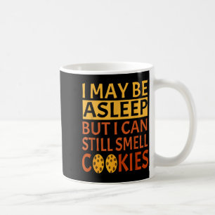 Funny I May Be Asleep But I Can Still Smell Cookie Coffee Mug