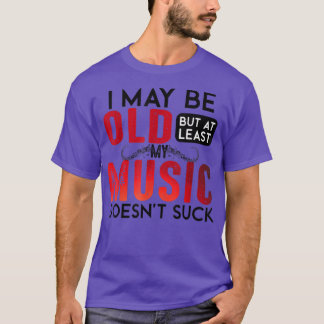 Funny I May Be Old But At Least My Music Doesn't S T-Shirt