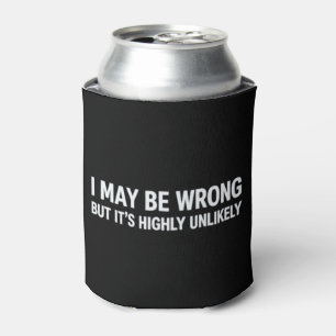 Funny I May Be Wrong But It's Highly Unlikely  Can Cooler
