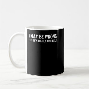 Funny I May Be Wrong But It's Highly Unlikely Coffee Mug
