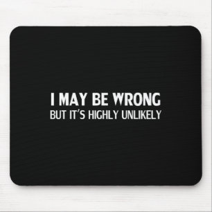 Funny I May Be Wrong But Its Highly Unlikely Mouse Mat