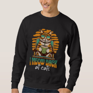 Funny I Meow Back At Cats Ironic Sigma Cat Meme Ca Sweatshirt