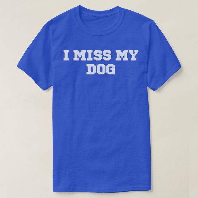 Funny I Miss My Dog  T-Shirt (Design Front)