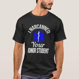 Funny I Narcanned Your Honour Student EMT apparel  T-Shirt