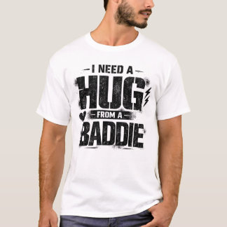 Funny I Need A Hug From Baddie Sarcastic Meme T-Shirt