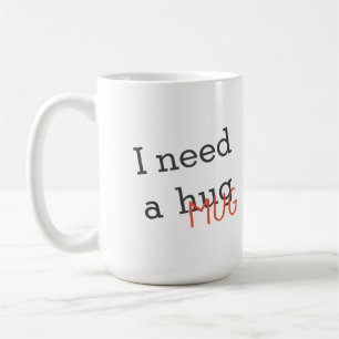 Funny I Need a Hug Mug Custom Text