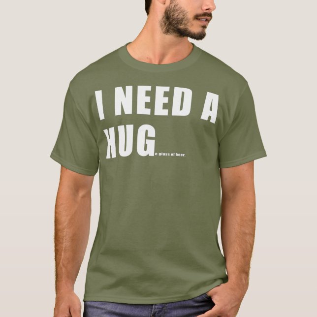 Funny I need a HUGe Glass Of Beer T-Shirt (Front)