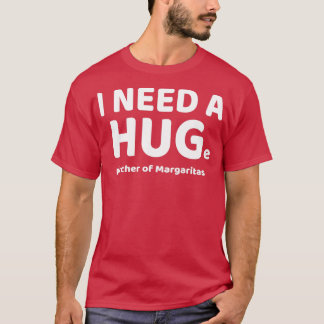 Funny I Need A HUGe Pitcher of Margaritas Cocktail T-Shirt