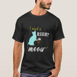 Funny I need coffee says the cat right meow cat T-Shirt