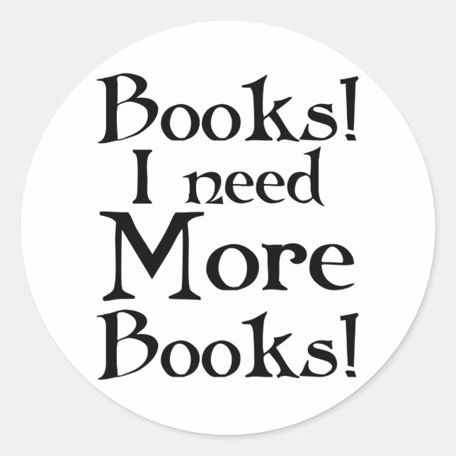Funny I Need More Books T-shirt Classic Round Sticker (Front)