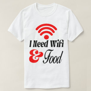 Funny' I Need Wifi & Food T-Shirt
