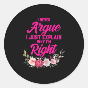 Funny I Never Argue I Just Explain Why I'm Right  Classic Round Sticker